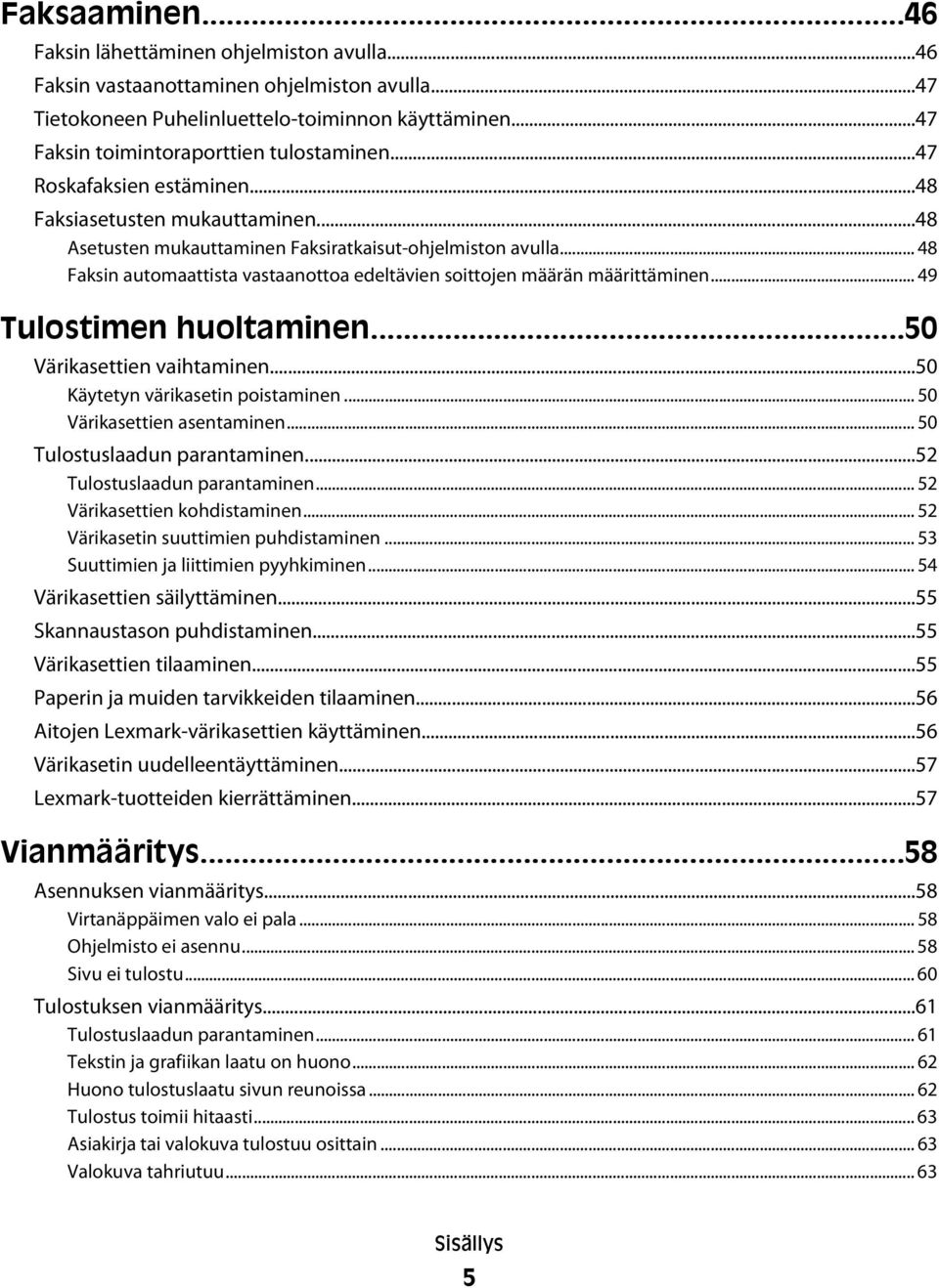 .. 48 Faksin automaattista vastaanottoa edeltävien soittojen määrän määrittäminen... 49 Tulostimen huoltaminen...50 Värikasettien vaihtaminen...50 Käytetyn värikasetin poistaminen.