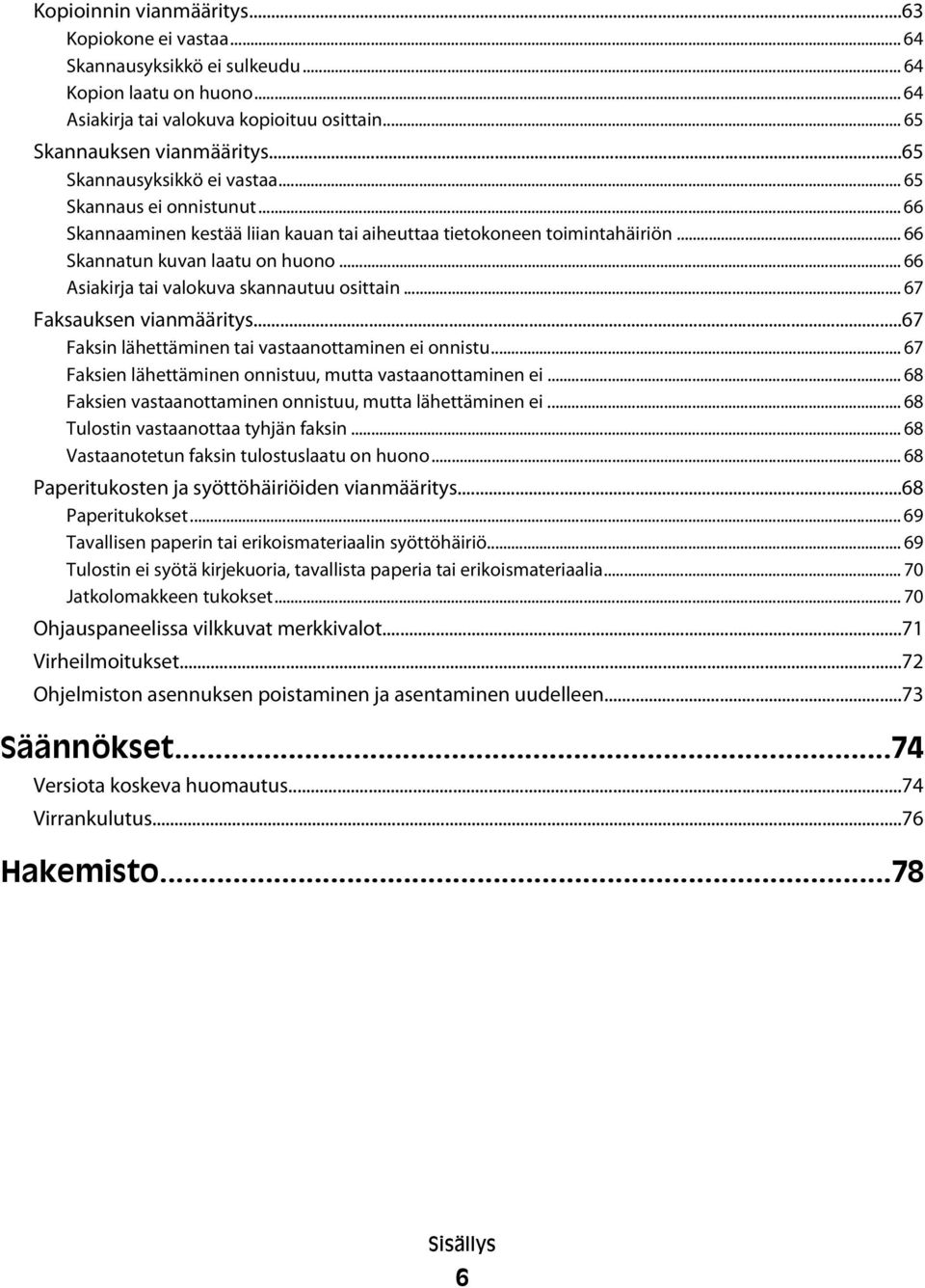 .. 66 Asiakirja tai valokuva skannautuu osittain... 67 Faksauksen vianmääritys...67 Faksin lähettäminen tai vastaanottaminen ei onnistu... 67 Faksien lähettäminen onnistuu, mutta vastaanottaminen ei.