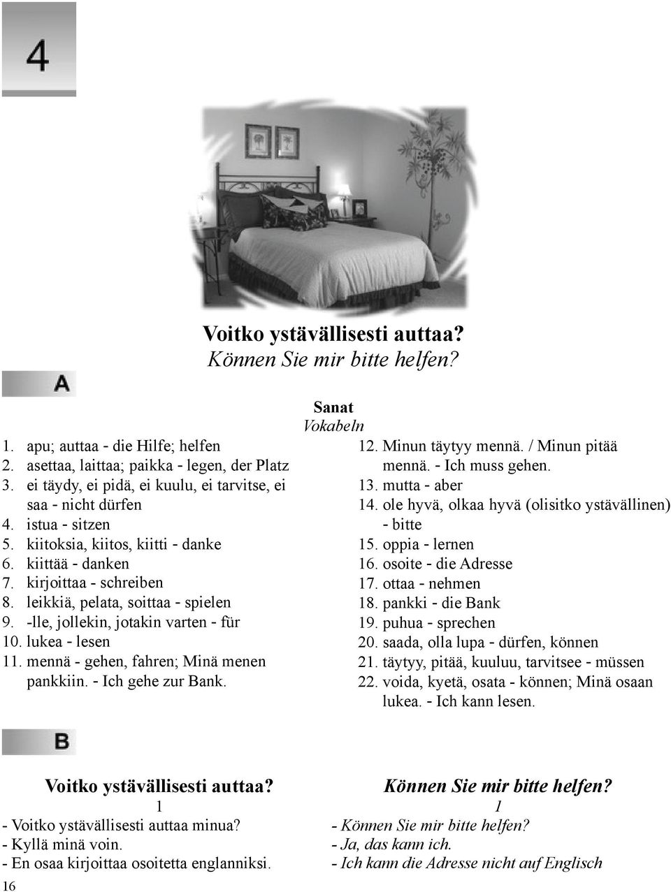 leikkiä, pelata, soittaa - spielen 9. -lle, jollekin, jotakin varten - für 10. lukea - lesen 11. mennä - gehen, fahren; Minä menen pankkiin. - Ich gehe zur Bank. Sanat Vokabeln 12. Minun täytyy mennä.