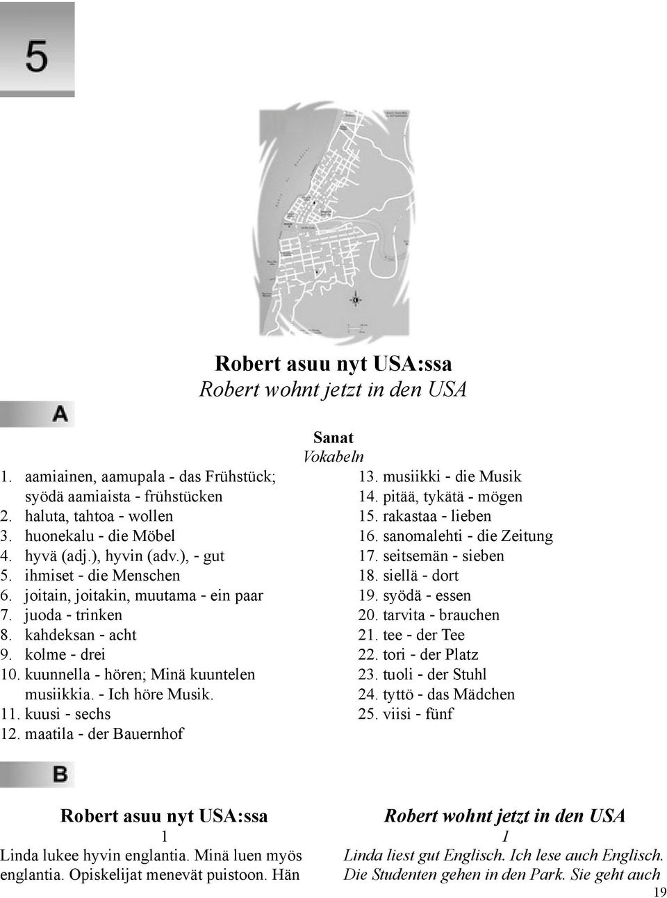 - Ich höre Musik. 11. kuusi - sechs 12. maatila - der Bauernhof Sanat Vokabeln 13. musiikki - die Musik 14. pitää, tykätä - mögen 15. rakastaa - lieben 16. sanomalehti - die Zeitung 17.