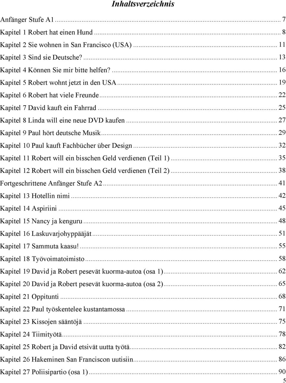 .. 27 Kapitel 9 Paul hört deutsche Musik... 29 Kapitel 10 Paul kauft Fachbücher über Design... 32 Kapitel 11 Robert will ein bisschen Geld verdienen (Teil 1).