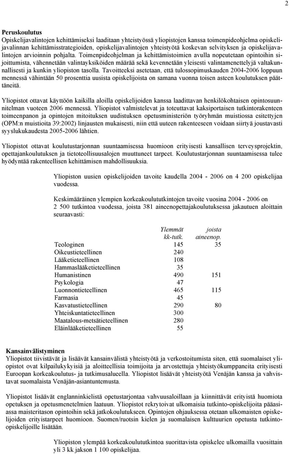 Toimenpideohjelman ja kehittämistoimien avulla nopeutetaan opintoihin sijoittumista, vähennetään valintayksiköiden määrää sekä kevennetään yleisesti valintamenettelyjä valtakunnallisesti ja kunkin