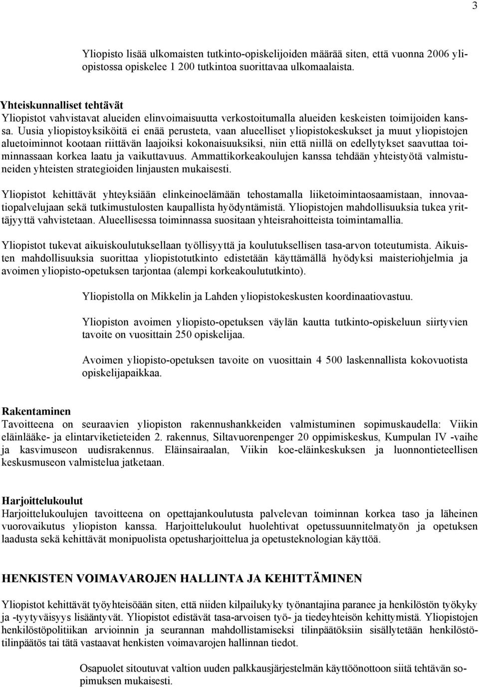 Uusia yliopistoyksiköitä ei enää perusteta, vaan alueelliset yliopistokeskukset ja muut yliopistojen aluetoiminnot kootaan riittävän laajoiksi kokonaisuuksiksi, niin että niillä on edellytykset