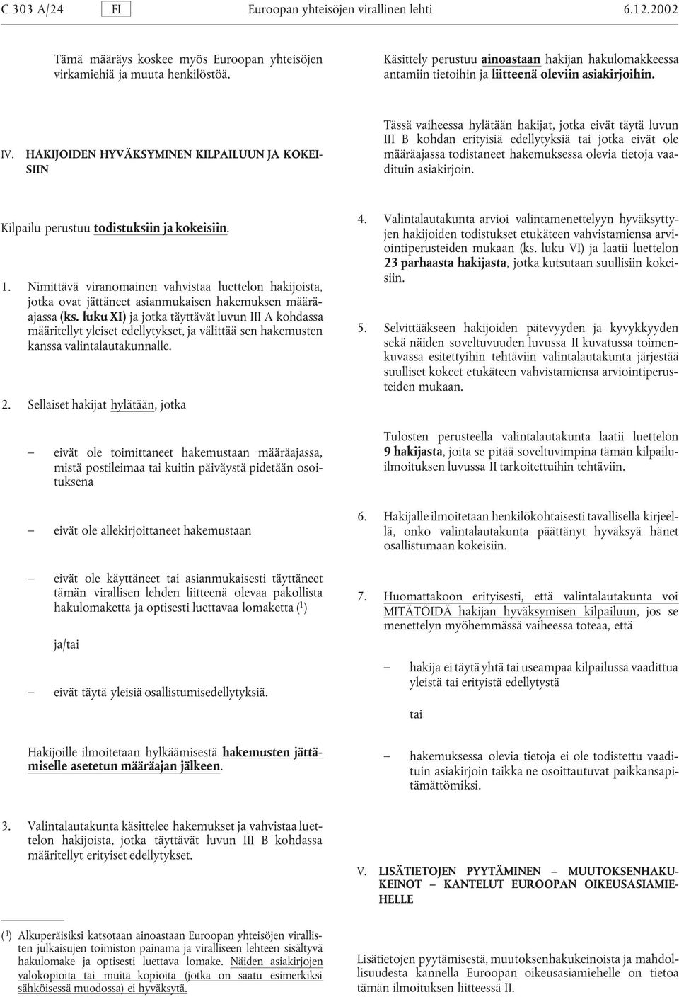 HAKIJOIDEN HYVÄKSYMINEN KILPAILUUN JA KOKEI- SIIN Tässä vaiheessa hylätään hakijat, jotka eivät täytä luvun III B kohdan erityisiä edellytyksiä tai jotka eivät ole määräajassa todistaneet