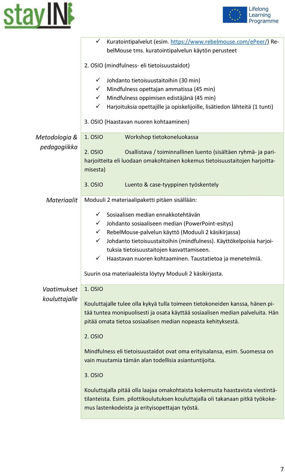 opiskelijoille, lisätiedon lähteitä (1 tunti) 3. OSIO (Haastavan nuoren kohtaaminen) Metodologia & pedagogiikka 1. OSIO Workshop tietokoneluokassa 2.