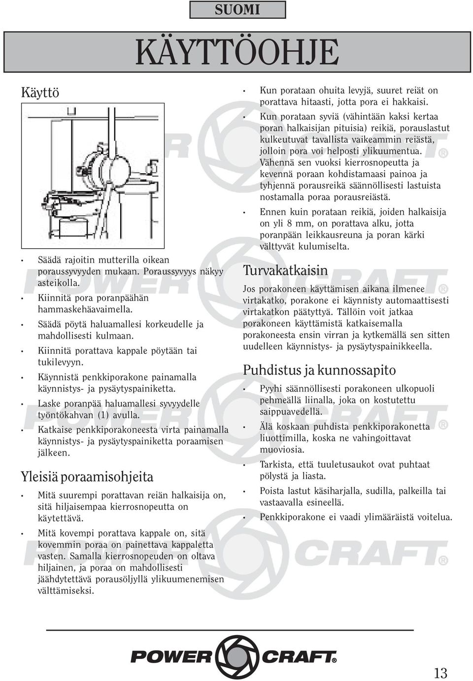 Laske poranpää haluamallesi syvyydelle työntökahvan (1) avulla. Katkaise penkkiporakoneesta virta painamalla käynnistys- ja pysäytyspainiketta poraamisen jälkeen.