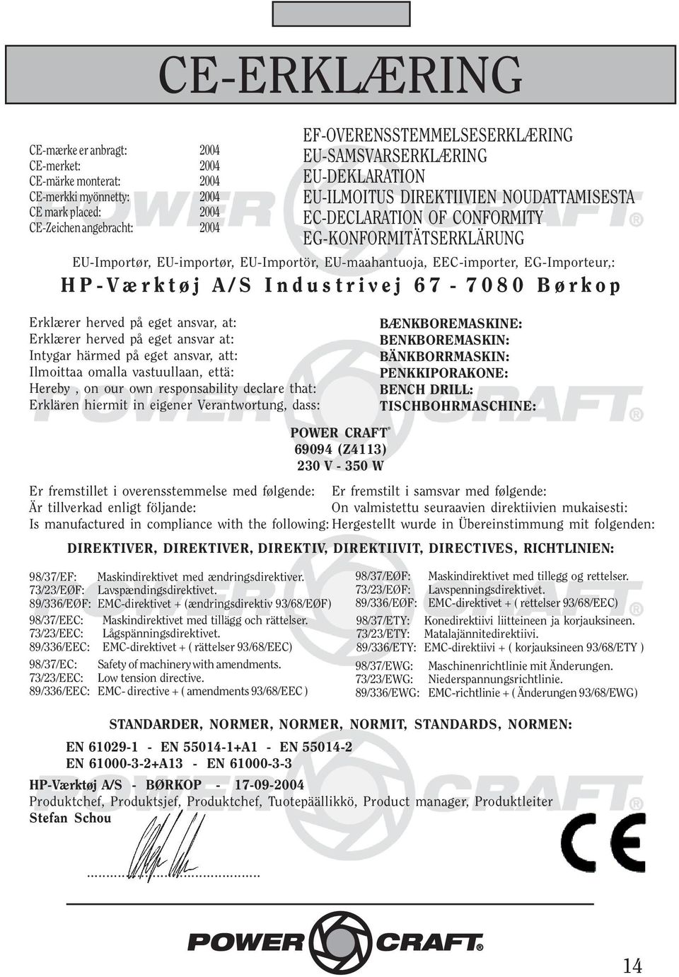 EG-Importeur,: HP-Værktøj A/S Industrivej 67-7080 Børkop Erklærer herved på eget ansvar, at: Erklærer herved på eget ansvar at: Intygar härmed på eget ansvar, att: Ilmoittaa omalla vastuullaan, että: