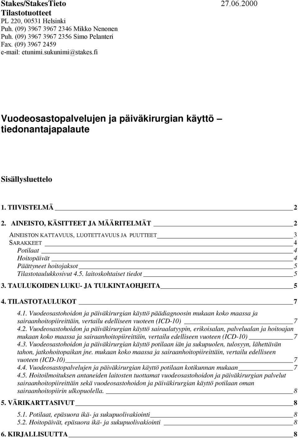 AINEISTO, KÄSITTEET JA MÄÄRITELMÄT 2 AINEISTON KATTAVUUS, LUOTETTAVUUS JA PUUTTEET 3 SARAKKEET 4 Potilaat 4 Hoitopäivät 4 Päättyneet hoitojaksot 5 Tilastotaulukkosivut 4.5. laitoskohtaiset tiedot 5 3.