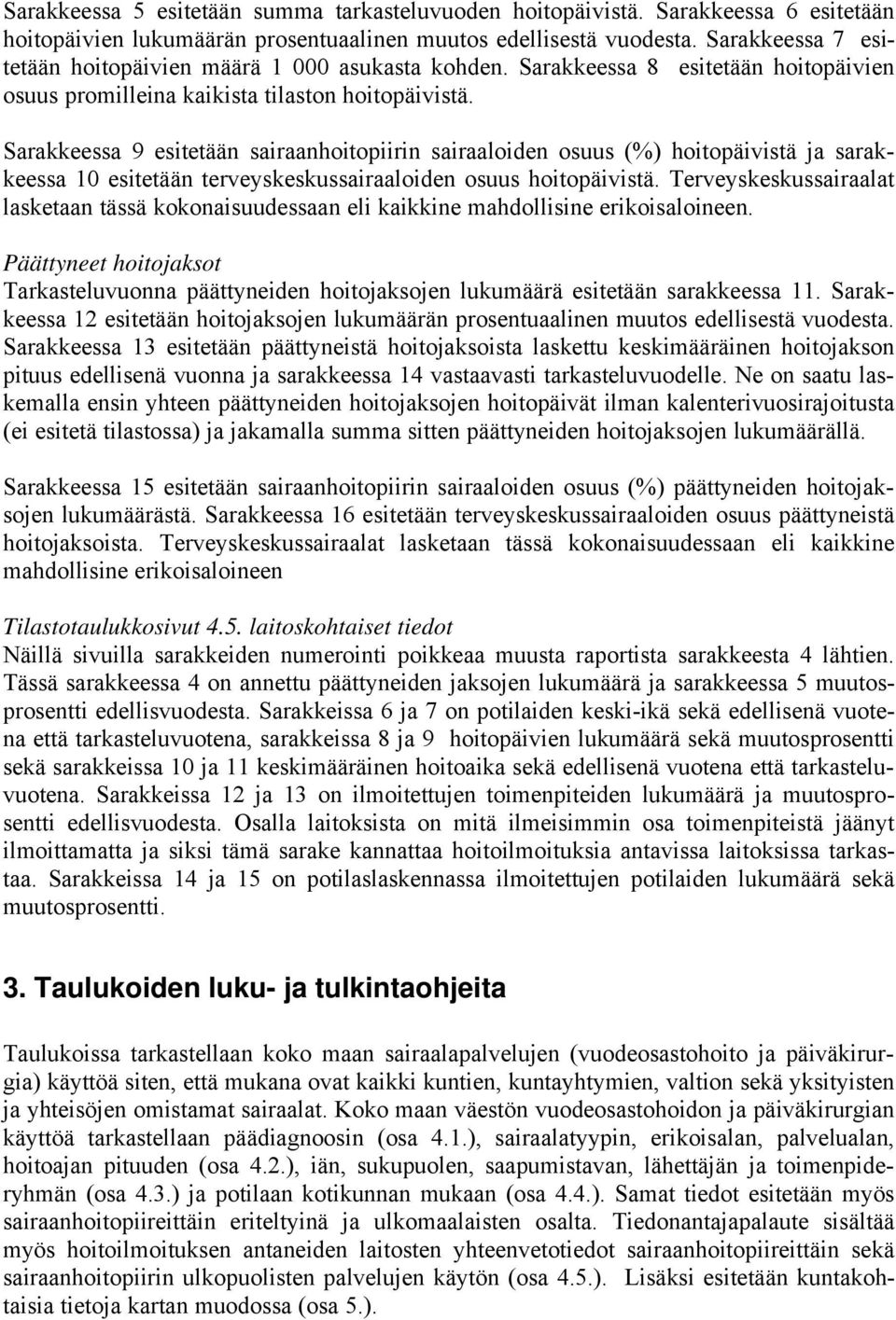 Sarakkeessa 9 esitetään sairaanhoitopiirin sairaaloiden osuus (%) hoitopäivistä ja sarakkeessa 10 esitetään terveyskeskussairaaloiden osuus hoitopäivistä.