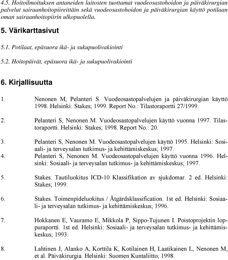 Nenonen M, Pelanteri S. Vuodeosastopalvelujen ja päiväkirurgian käyttö 1998. Helsinki: Stakes; 1999. Report No.: Tilastoraportti 27/1999. 2. Pelanteri S, Nenonen M.