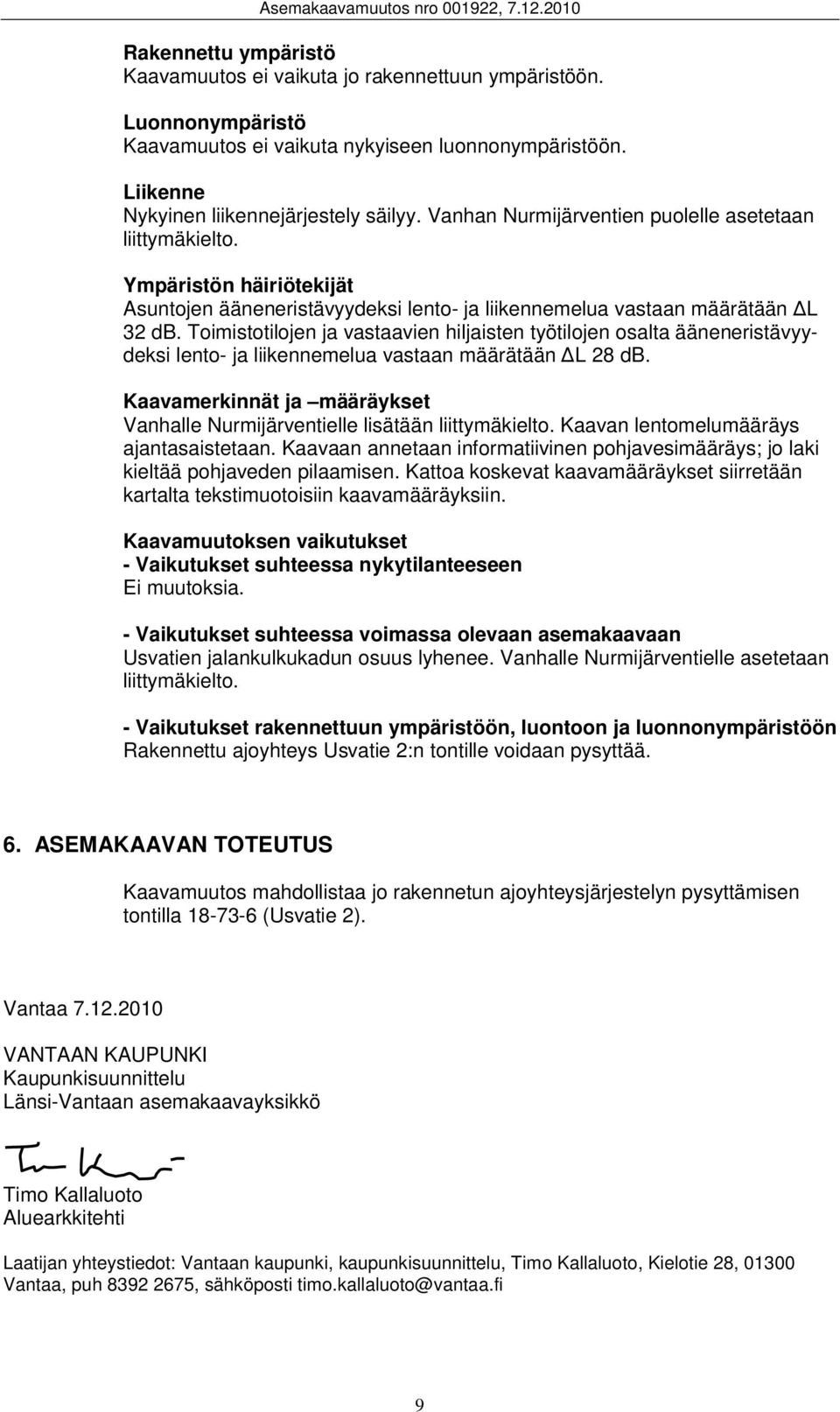 Toimistotilojen ja vastaavien hiljaisten työtilojen osalta ääneneristävyydeksi lento- ja liikennemelua vastaan määrätään L 28 db.