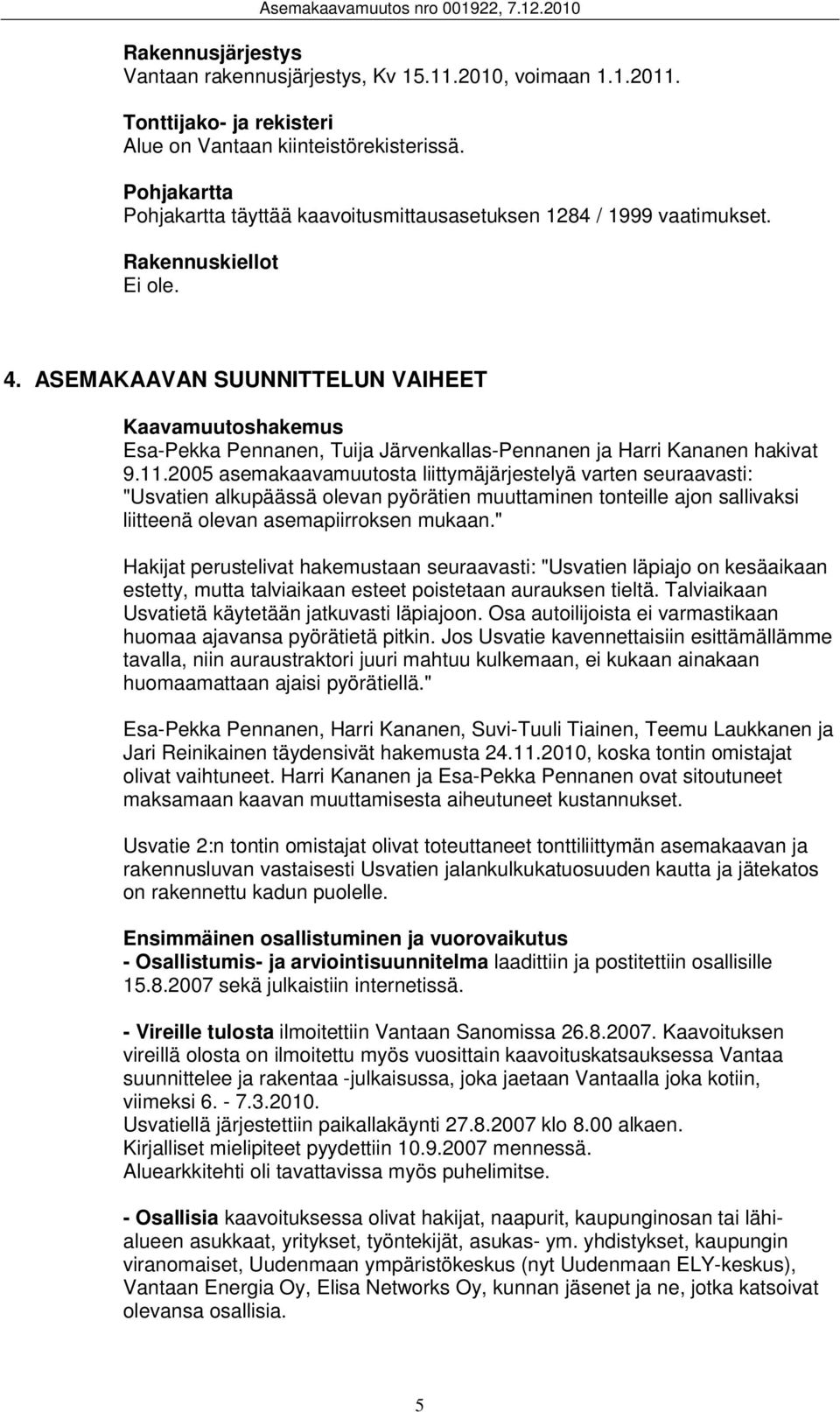 ASEMAKAAVAN SUUNNITTELUN VAIHEET Kaavamuutoshakemus Esa-Pekka Pennanen, Tuija Järvenkallas-Pennanen ja Harri Kananen hakivat 9.11.