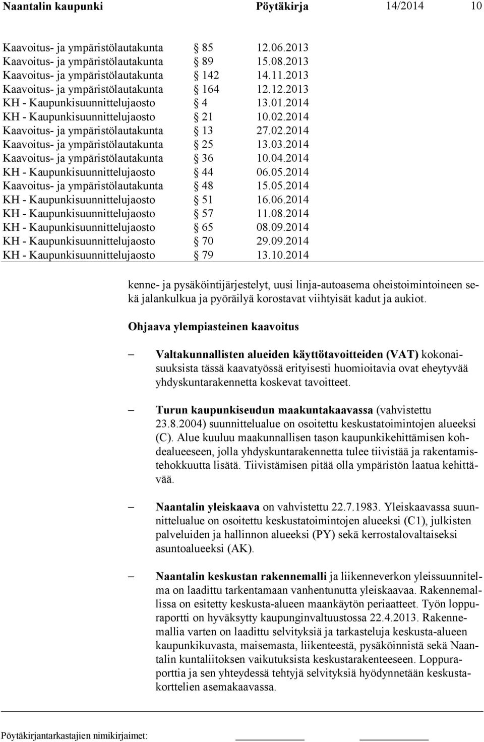 tavoitteet. Turun kaupunkiseudun maakuntakaavassa (vahvistettu 23.8.2004) suunnit telualue on osoitettu keskus tatoimintojen alueeksi (C).