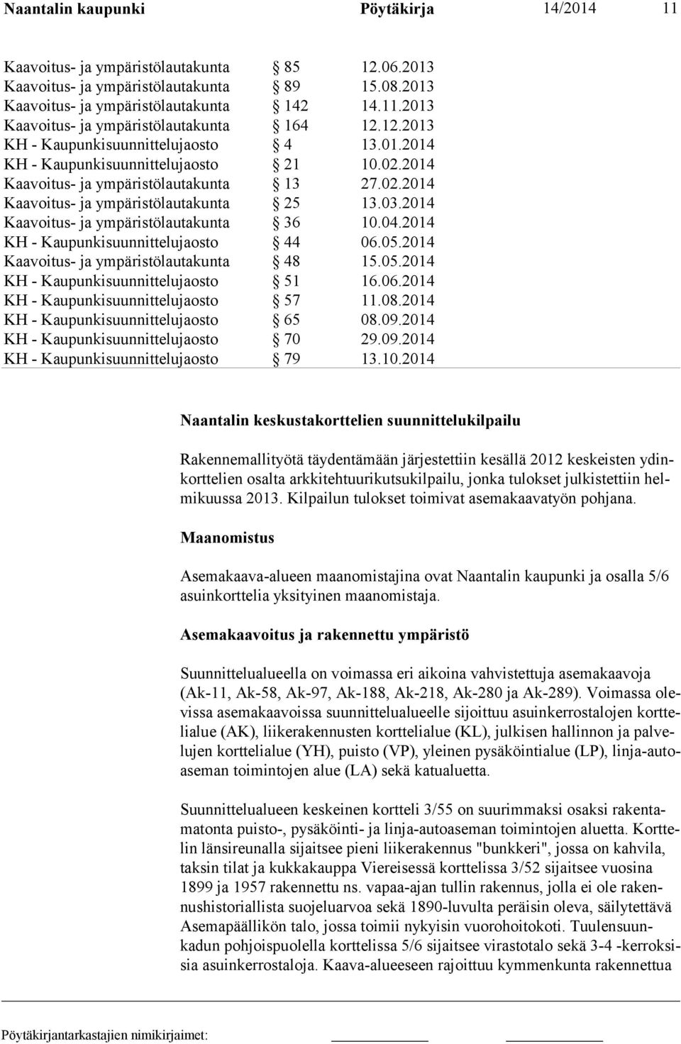 Maanomistus Asemakaava-alueen maanomistajina ovat Naantalin kaupunki ja osalla 5/6 asuinkorttelia yksityinen maanomistaja.