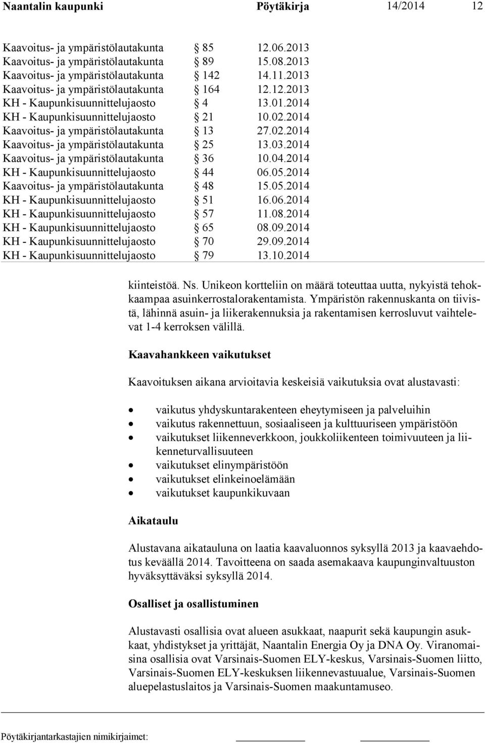 Kaavahankkeen vaikutukset Kaavoituksen aikana arvioitavia keskeisiä vaikutuksia ovat alustavasti: vaikutus yhdyskuntarakenteen eheytymiseen ja palveluihin vaikutus rakennettuun, sosiaaliseen ja