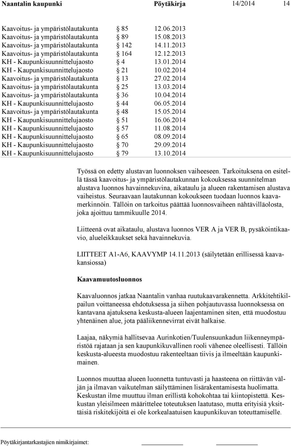 Seuraavaan lautakunnan kokoukseen tuodaan luonnos kaavamer kin nöin. Tällöin on tarkoitus päättää luonnosvaiheen nähtävilläolosta, joka ajoittuu tammikuulle 2014.