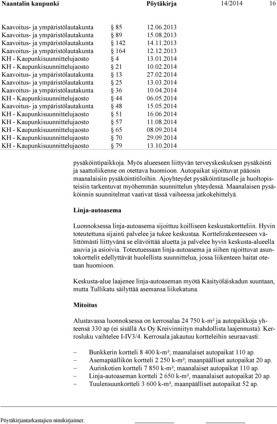 Maanalaisen pysäköinnin suunnitelmat vaativat tässä vaiheessa jatkokehittelyä. Linja-autoasema Luonnoksessa linja-autoasema sijoittuu koilliseen keskustakortteliin.