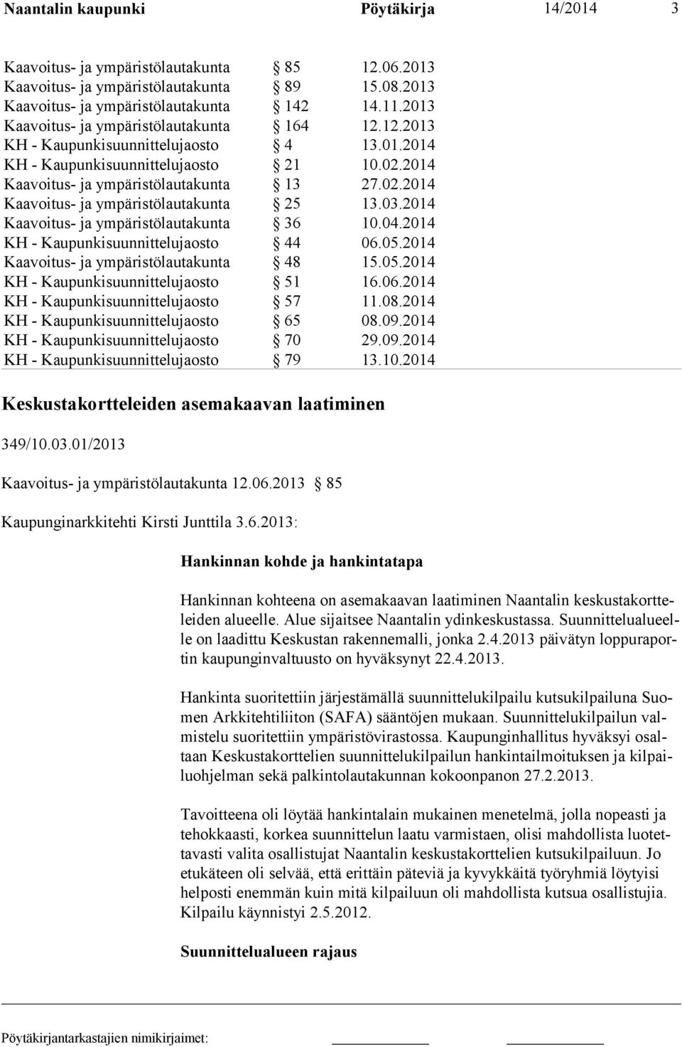 Alue sijaitsee Naantalin ydinkeskustassa. Suunnittelualueelle on laadittu Keskustan rakennemalli, jonka 2.4.2013 