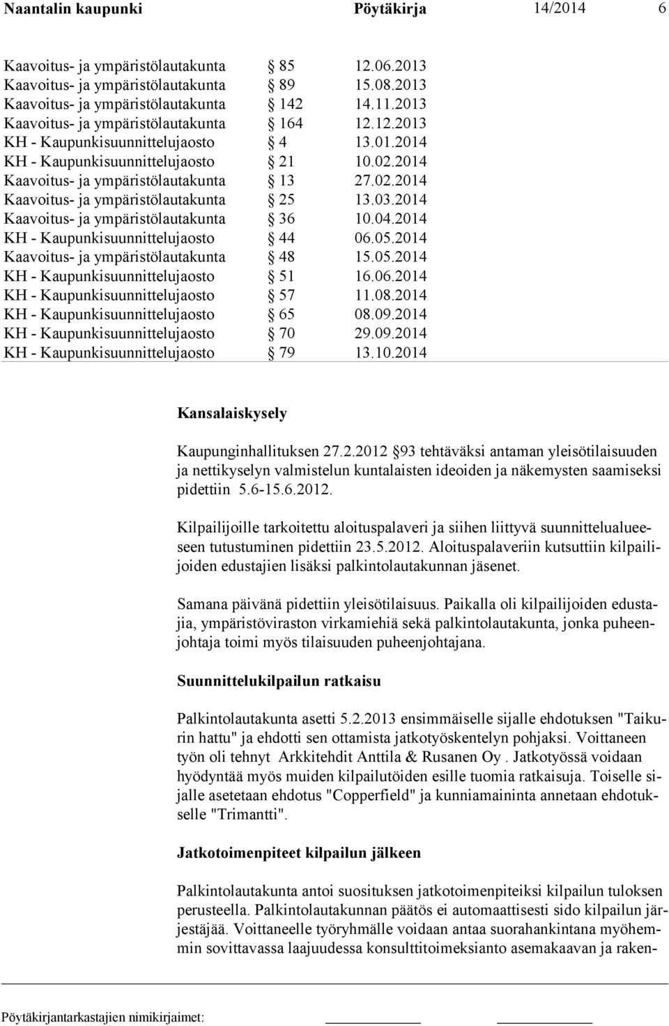 Samana päivänä pidettiin yleisötilaisuus. Paikalla oli kilpailijoiden edustajia, ympäristöviraston virkamiehiä sekä palkintolautakunta, jonka puheenjohtaja toimi myös tilaisuuden puheenjohtajana.