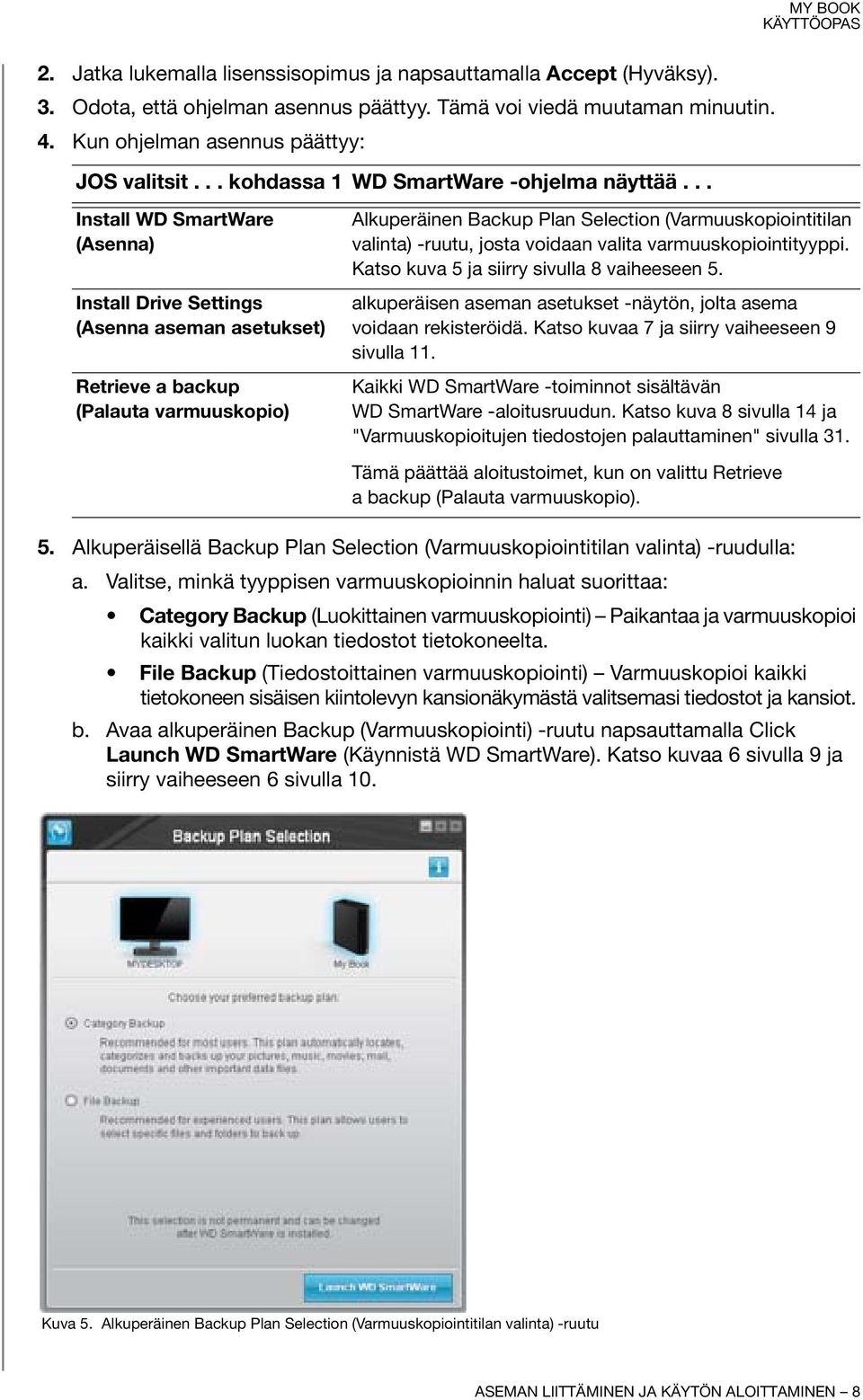 .. Install WD SmartWare (Asenna) Install Drive Settings (Asenna aseman asetukset) Retrieve a backup (Palauta varmuuskopio) Alkuperäinen Backup Plan Selection (Varmuuskopiointitilan valinta) -ruutu,