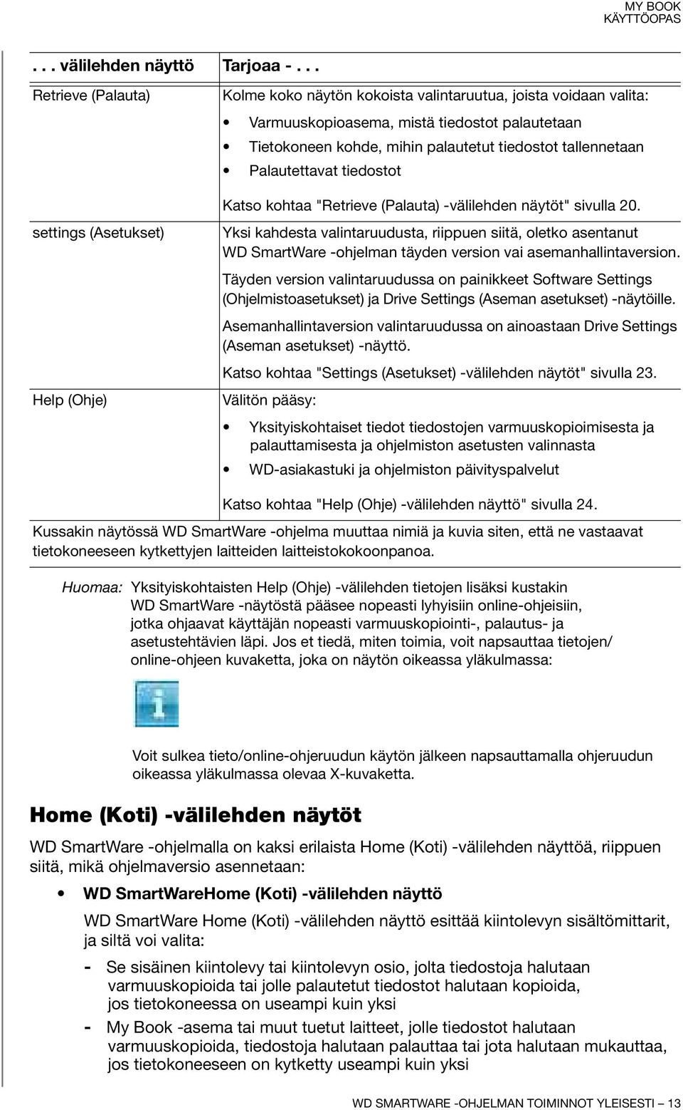 Palautettavat tiedostot Katso kohtaa "Retrieve (Palauta) -välilehden näytöt" sivulla 20.