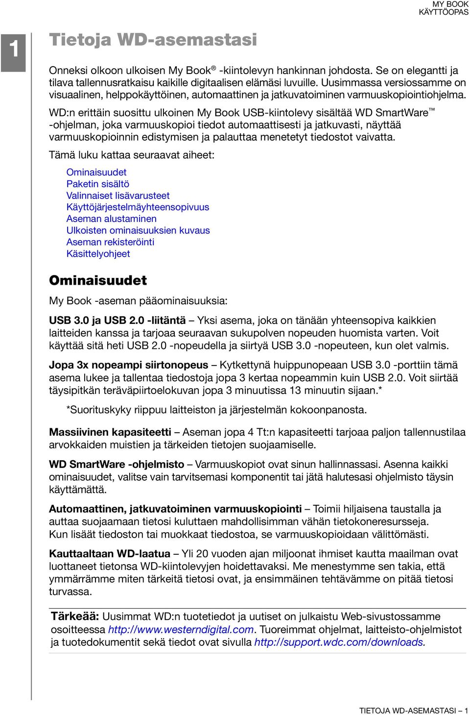 WD:n erittäin suosittu ulkoinen My Book USB-kiintolevy sisältää WD SmartWare -ohjelman, joka varmuuskopioi tiedot automaattisesti ja jatkuvasti, näyttää varmuuskopioinnin edistymisen ja palauttaa