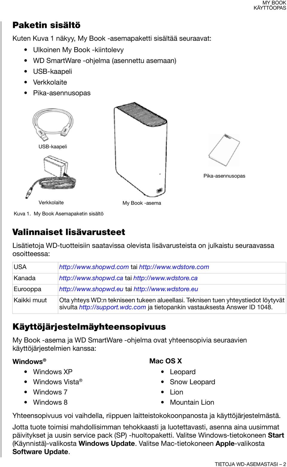 My Book Asemapaketin sisältö Valinnaiset lisävarusteet Lisätietoja WD-tuotteisiin saatavissa olevista lisävarusteista on julkaistu seuraavassa osoitteessa: USA Kanada Eurooppa Kaikki muut http://www.