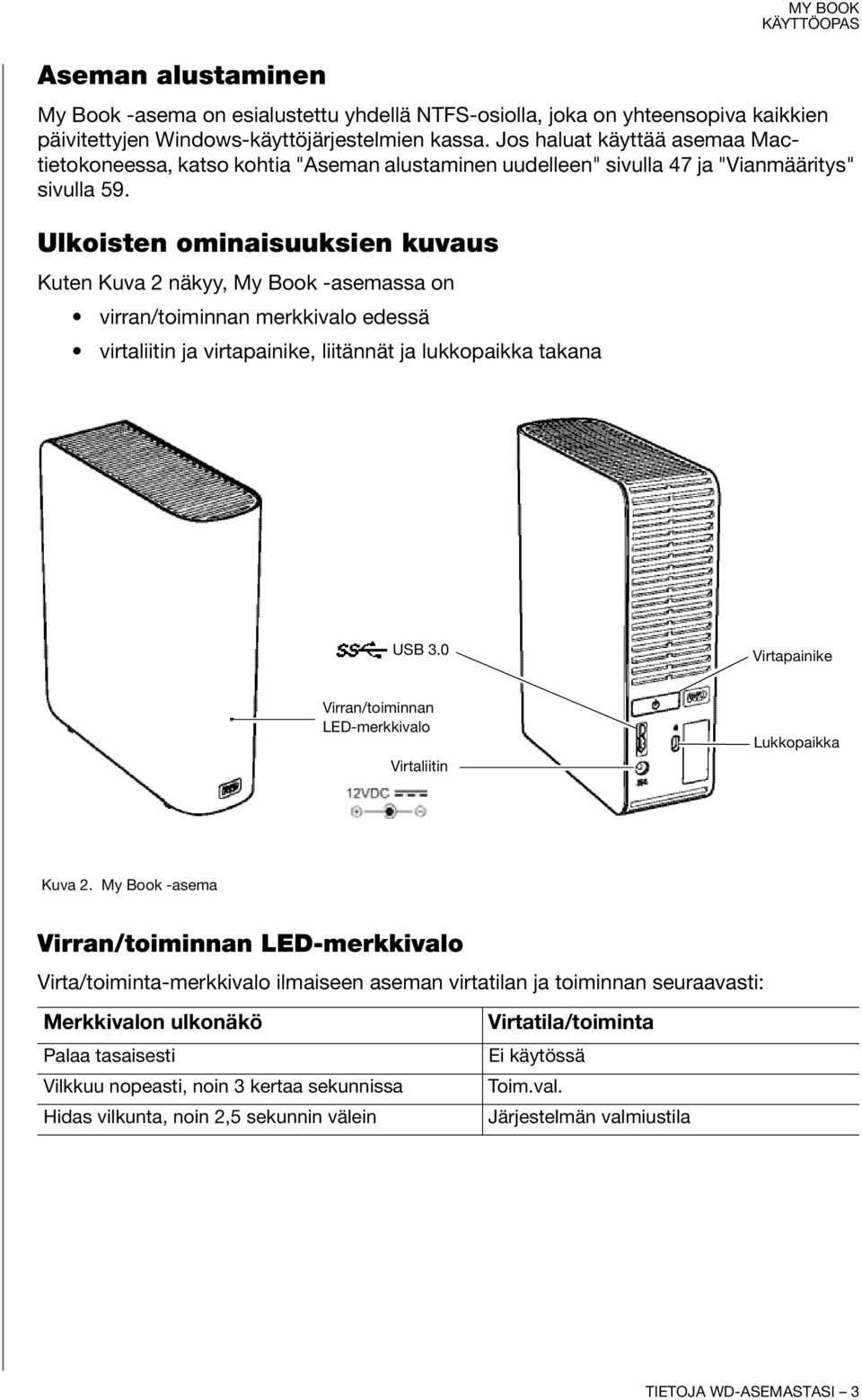 Ulkoisten ominaisuuksien kuvaus Kuten Kuva 2 näkyy, My Book -asemassa on virran/toiminnan merkkivalo edessä virtaliitin ja virtapainike, liitännät ja lukkopaikka takana USB 3.