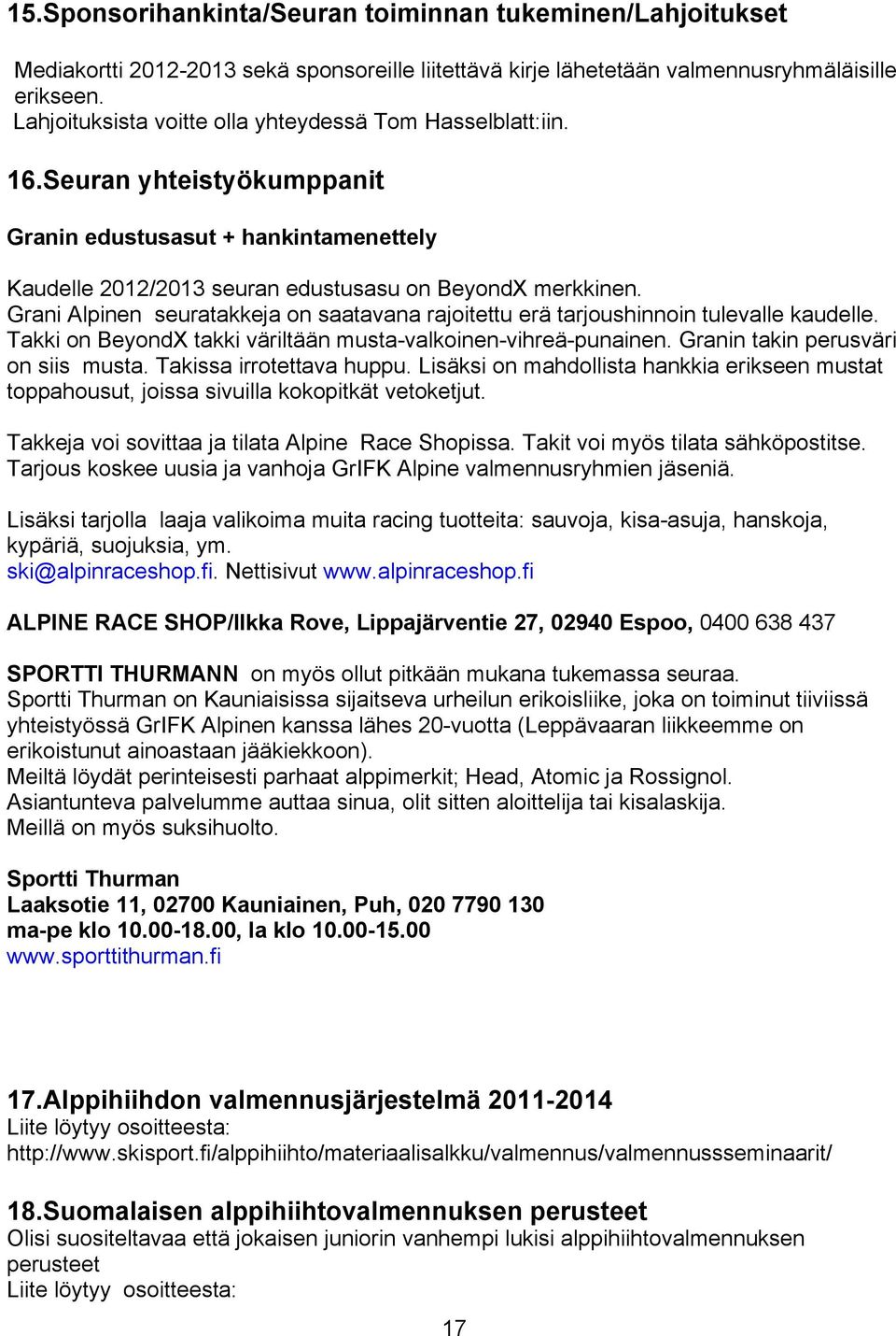 Grani Alpinen seuratakkeja on saatavana rajoitettu erä tarjoushinnoin tulevalle kaudelle. Takki on BeyondX takki väriltään musta-valkoinen-vihreä-punainen. Granin takin perusväri on siis musta.