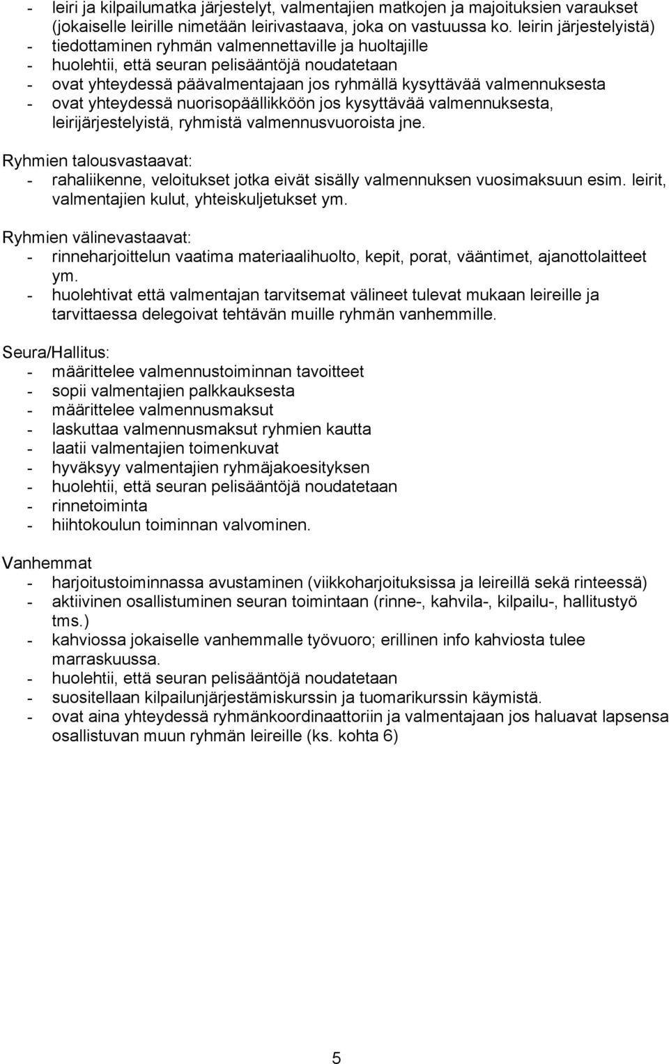 valmennuksesta - ovat yhteydessä nuorisopäällikköön jos kysyttävää valmennuksesta, leirijärjestelyistä, ryhmistä valmennusvuoroista jne.