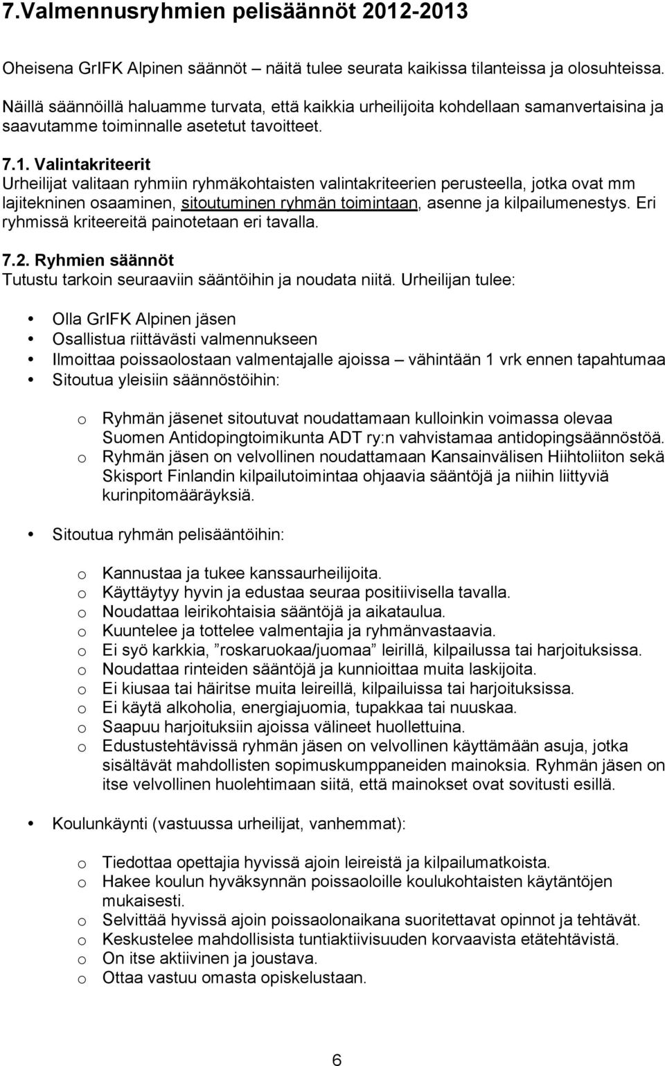 Valintakriteerit Urheilijat valitaan ryhmiin ryhmäkohtaisten valintakriteerien perusteella, jotka ovat mm lajitekninen osaaminen, sitoutuminen ryhmän toimintaan, asenne ja kilpailumenestys.