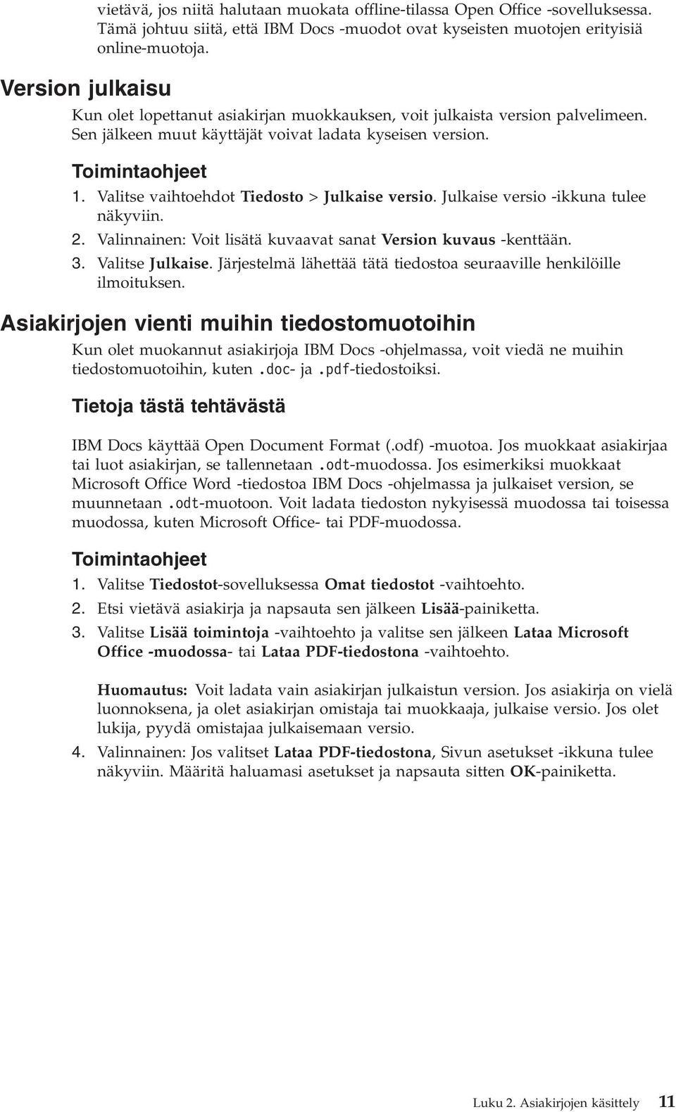 Valitse vaihtoehdot Tiedosto > Julkaise versio. Julkaise versio -ikkuna tulee näkyviin. 2. Valinnainen: Voit lisätä kuvaavat sanat Version kuvaus -kenttään. 3. Valitse Julkaise.