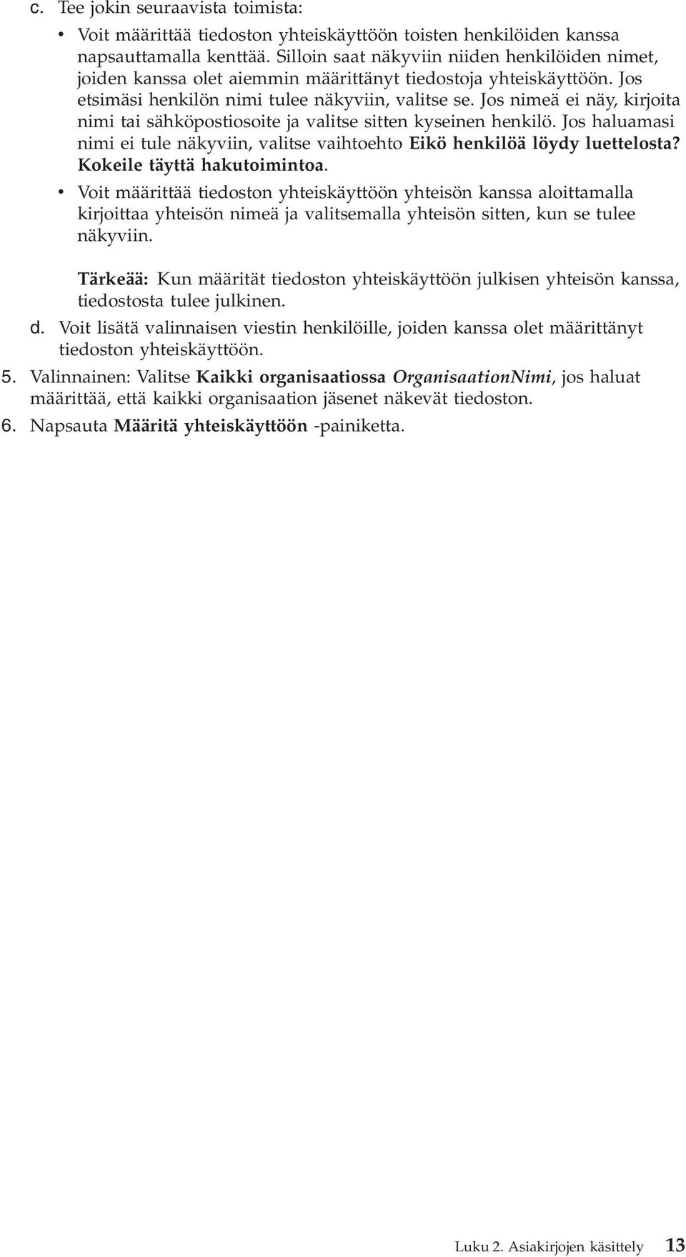 Jos nimeä ei näy, kirjoita nimi tai sähköpostiosoite ja valitse sitten kyseinen henkilö. Jos haluamasi nimi ei tule näkyviin, valitse vaihtoehto Eikö henkilöä löydy luettelosta?