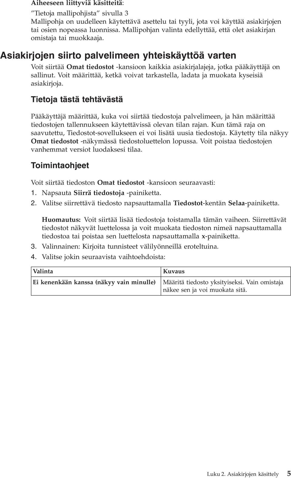 Asiakirjojen siirto palvelimeen yhteiskäyttöä varten Voit siirtää Omat tiedostot -kansioon kaikkia asiakirjalajeja, jotka pääkäyttäjä on sallinut.