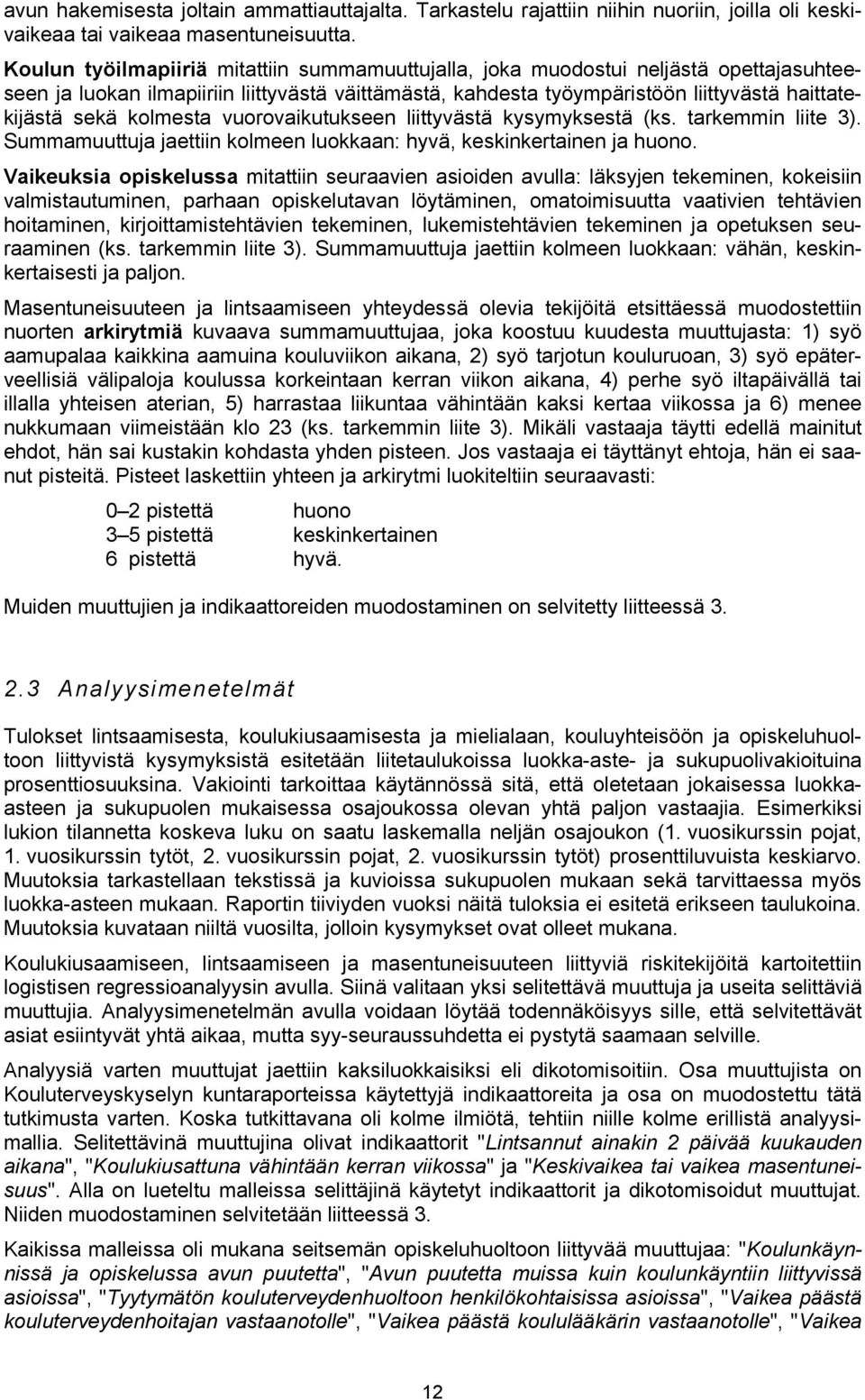 kolmesta vuorovaikutukseen liittyvästä kysymyksestä (ks. tarkemmin liite 3). Summamuuttuja jaettiin kolmeen luokkaan: hyvä, keskinkertainen ja huono.