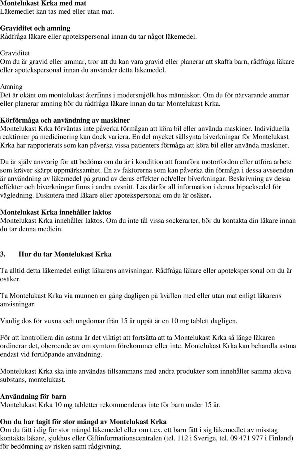 Amning Det är okänt om montelukast återfinns i modersmjölk hos människor. Om du för närvarande ammar eller planerar amning bör du rådfråga läkare innan du tar Montelukast Krka.