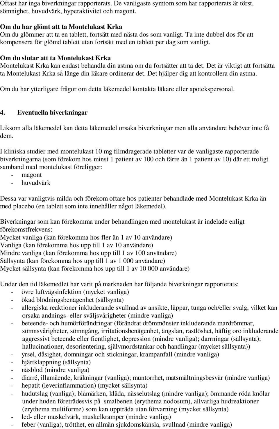 Ta inte dubbel dos för att kompensera för glömd tablett utan fortsätt med en tablett per dag som vanligt.