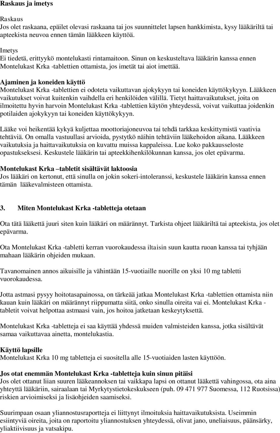 Ajaminen ja koneiden käyttö Montelukast Krka -tablettien ei odoteta vaikuttavan ajokykyyn tai koneiden käyttökykyyn. Lääkkeen vaikutukset voivat kuitenkin vaihdella eri henkilöiden välillä.