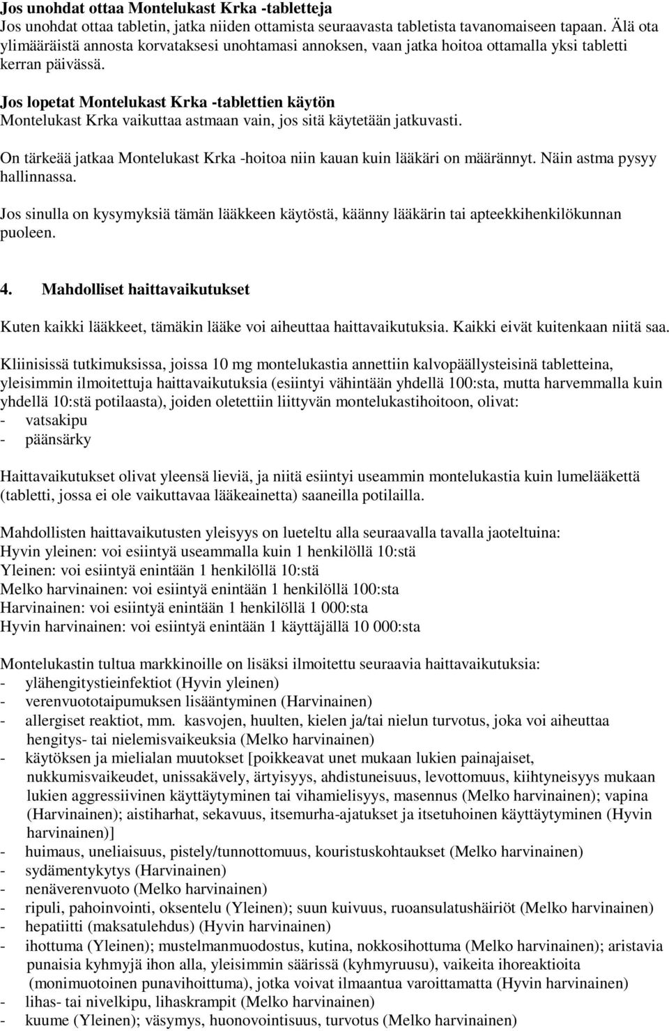 Jos lopetat Montelukast Krka -tablettien käytön Montelukast Krka vaikuttaa astmaan vain, jos sitä käytetään jatkuvasti. On tärkeää jatkaa Montelukast Krka -hoitoa niin kauan kuin lääkäri on määrännyt.