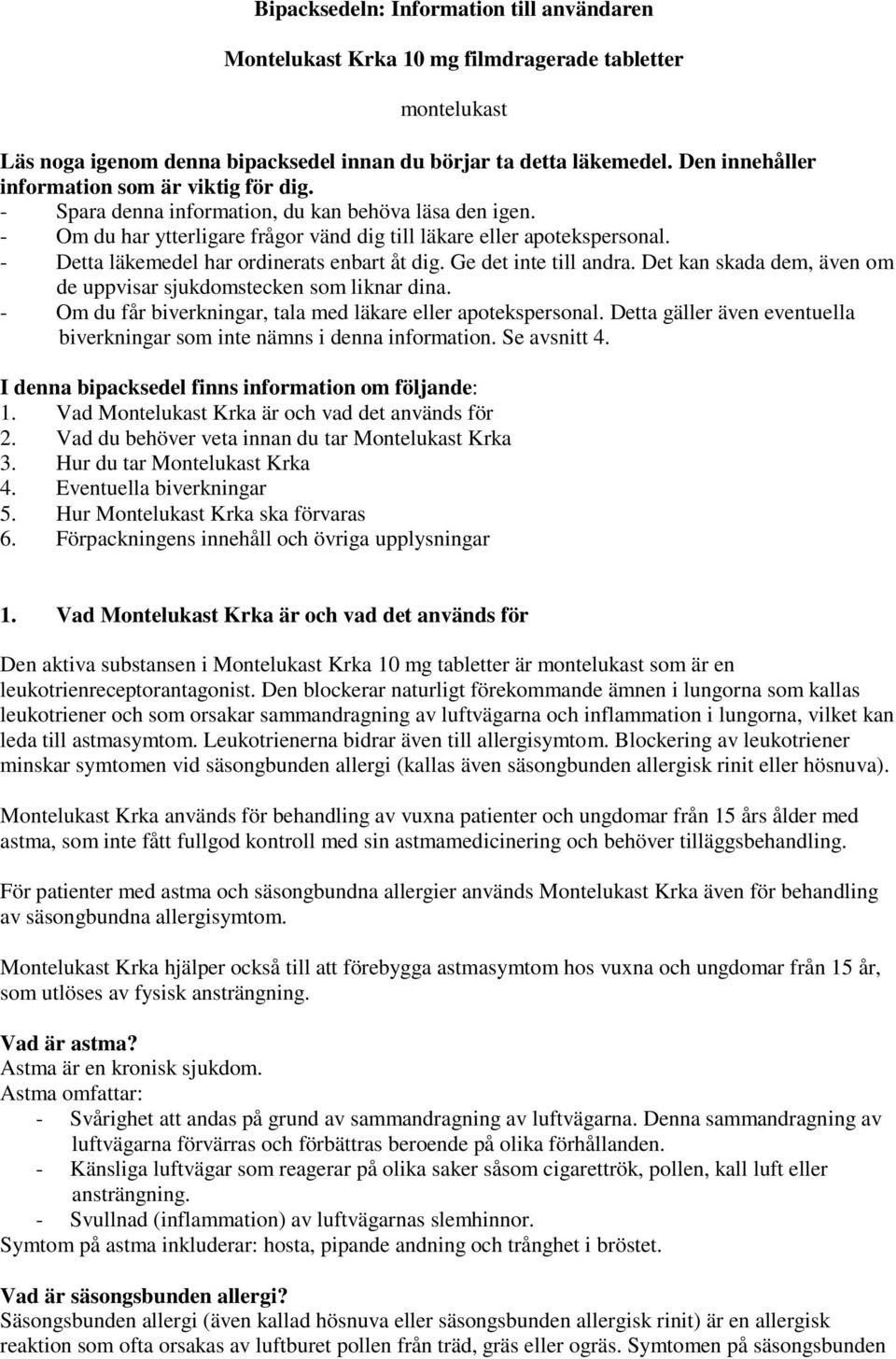 - Detta läkemedel har ordinerats enbart åt dig. Ge det inte till andra. Det kan skada dem, även om de uppvisar sjukdomstecken som liknar dina.