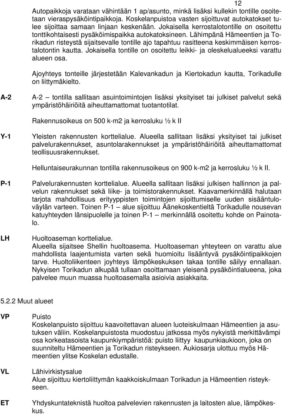 Lähimpänä Hämeentien ja Torikadun risteystä sijaitsevalle tontille ajo tapahtuu rasitteena keskimmäisen kerrostalotontin kautta.