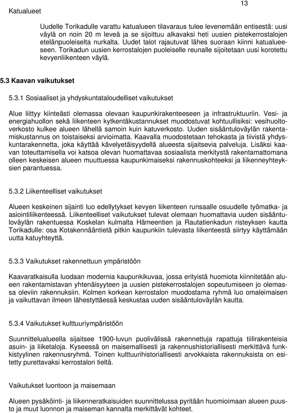 Kaavan vaikutukset 5.3.1 Sosiaaliset ja yhdyskuntataloudelliset vaikutukset Alue liittyy kiinteästi olemassa olevaan kaupunkirakenteeseen ja infrastruktuuriin.