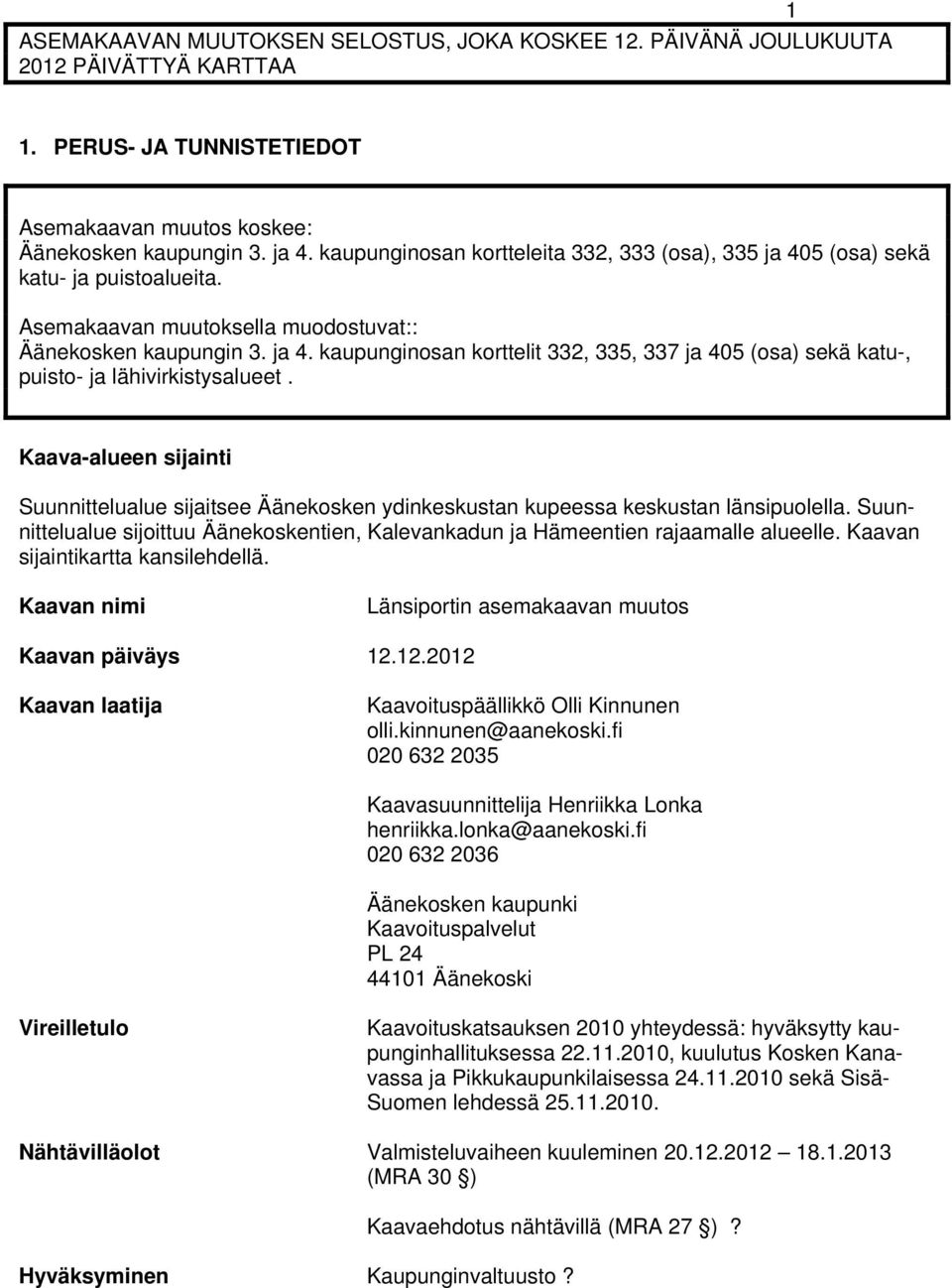 Kaava-alueen sijainti Suunnittelualue sijaitsee Äänekosken ydinkeskustan kupeessa keskustan länsipuolella. Suunnittelualue sijoittuu Äänekoskentien, Kalevankadun ja Hämeentien rajaamalle alueelle.