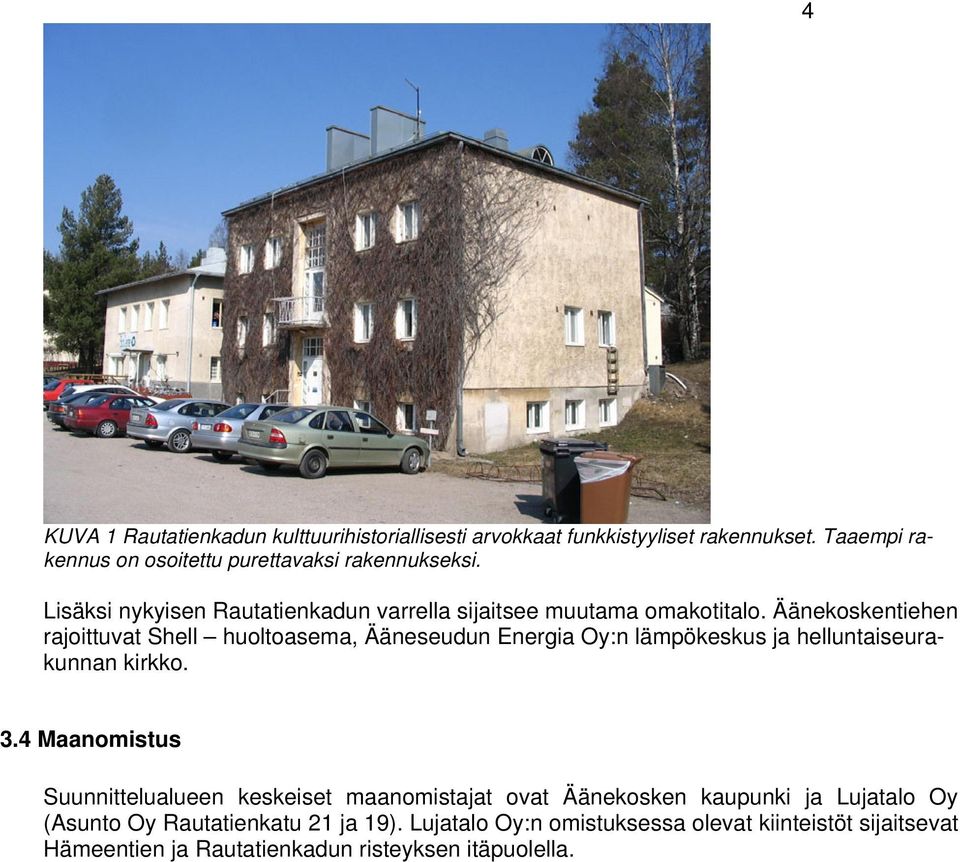 Äänekoskentiehen rajoittuvat Shell huoltoasema, Ääneseudun Energia Oy:n lämpökeskus ja helluntaiseurakunnan kirkko. 3.