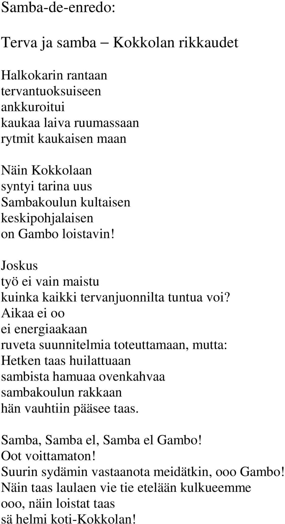 Aikaa ei oo ei energiaakaan ruveta suunnitelmia toteuttamaan, mutta: Hetken taas huilattuaan sambista hamuaa ovenkahvaa sambakoulun rakkaan hän vauhtiin pääsee taas.