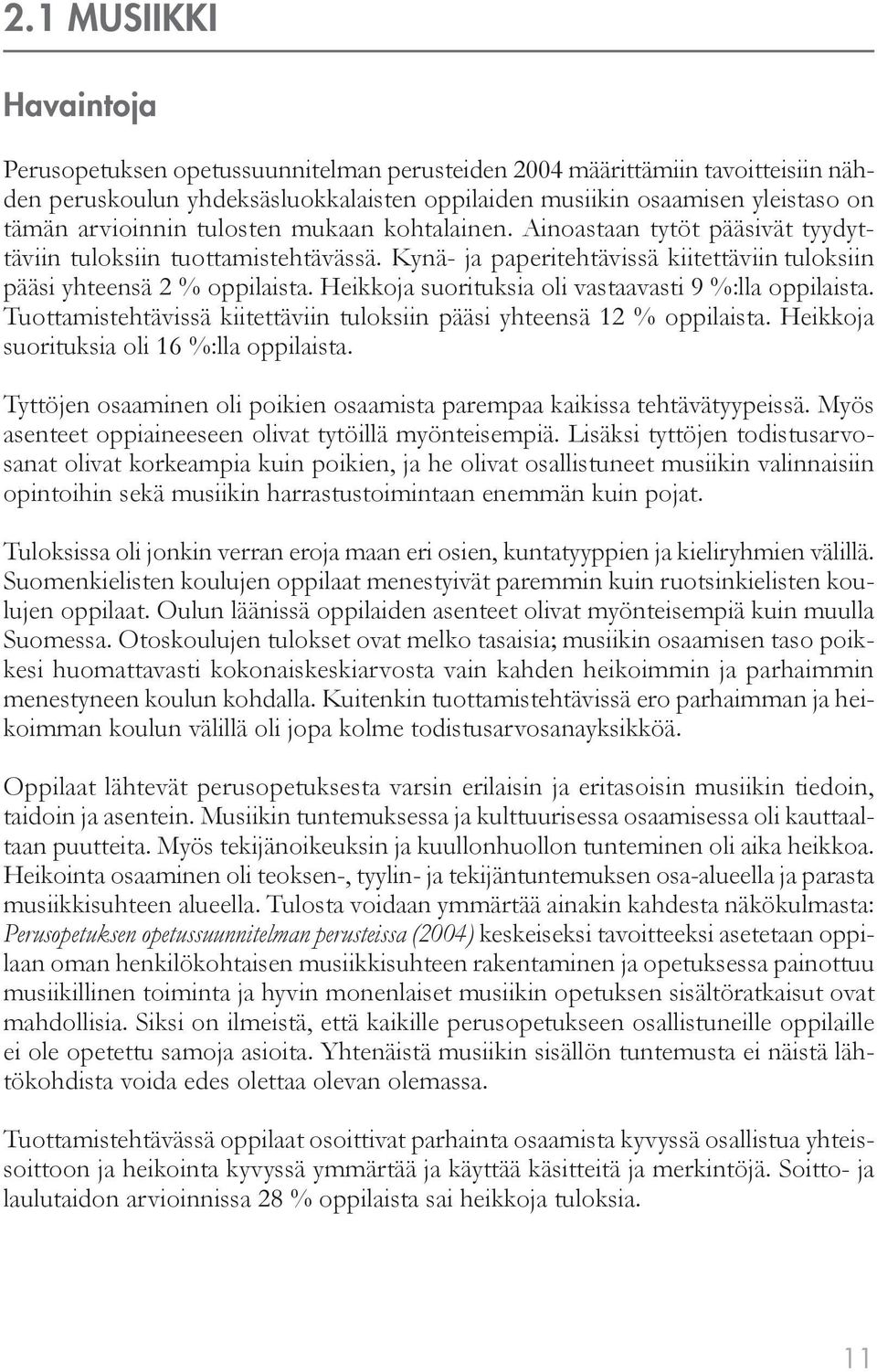 Heikkoja suorituksia oli vastaavasti 9 %:lla oppilaista. Tuottamistehtävissä kiitettäviin tuloksiin pääsi yhteensä 12 % oppilaista. Heikkoja suorituksia oli 16 %:lla oppilaista.