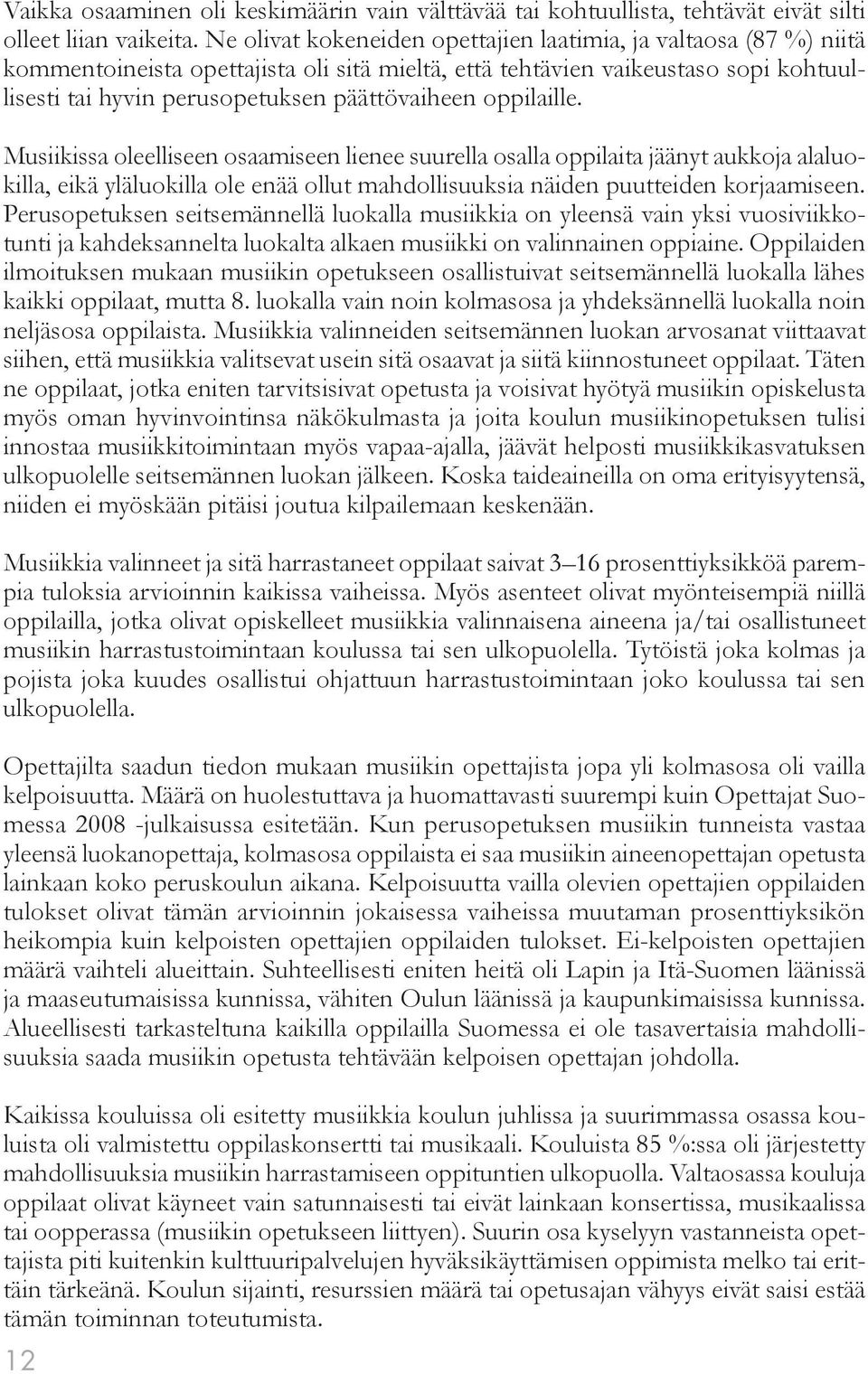 oppilaille. Musiikissa oleelliseen osaamiseen lienee suurella osalla oppilaita jäänyt aukkoja alaluokilla, eikä yläluokilla ole enää ollut mahdollisuuksia näiden puutteiden korjaamiseen.