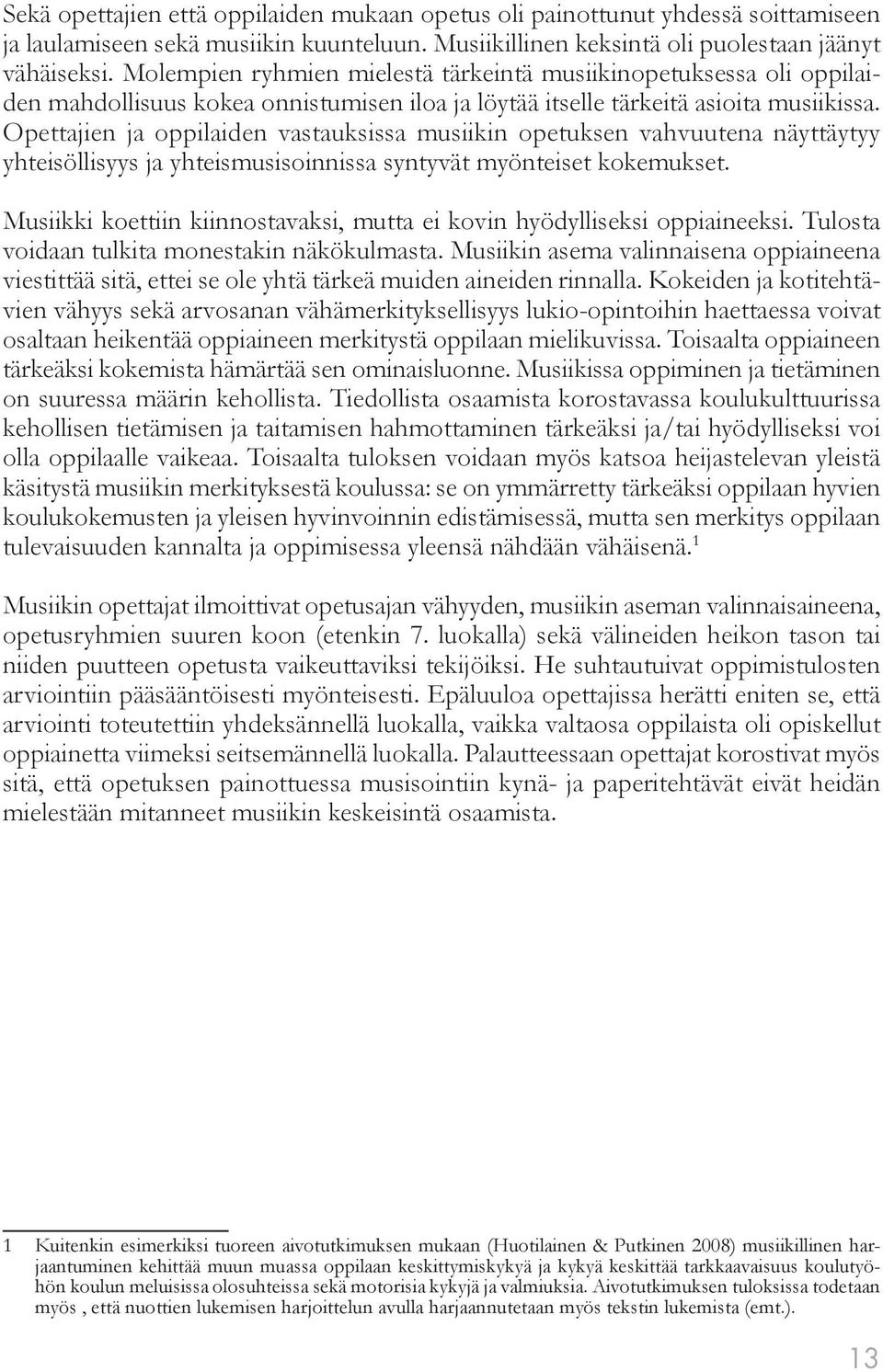 Opettajien ja oppilaiden vastauksissa musiikin opetuksen vahvuutena näyttäytyy yhteisöllisyys ja yhteismusisoinnissa syntyvät myönteiset kokemukset.