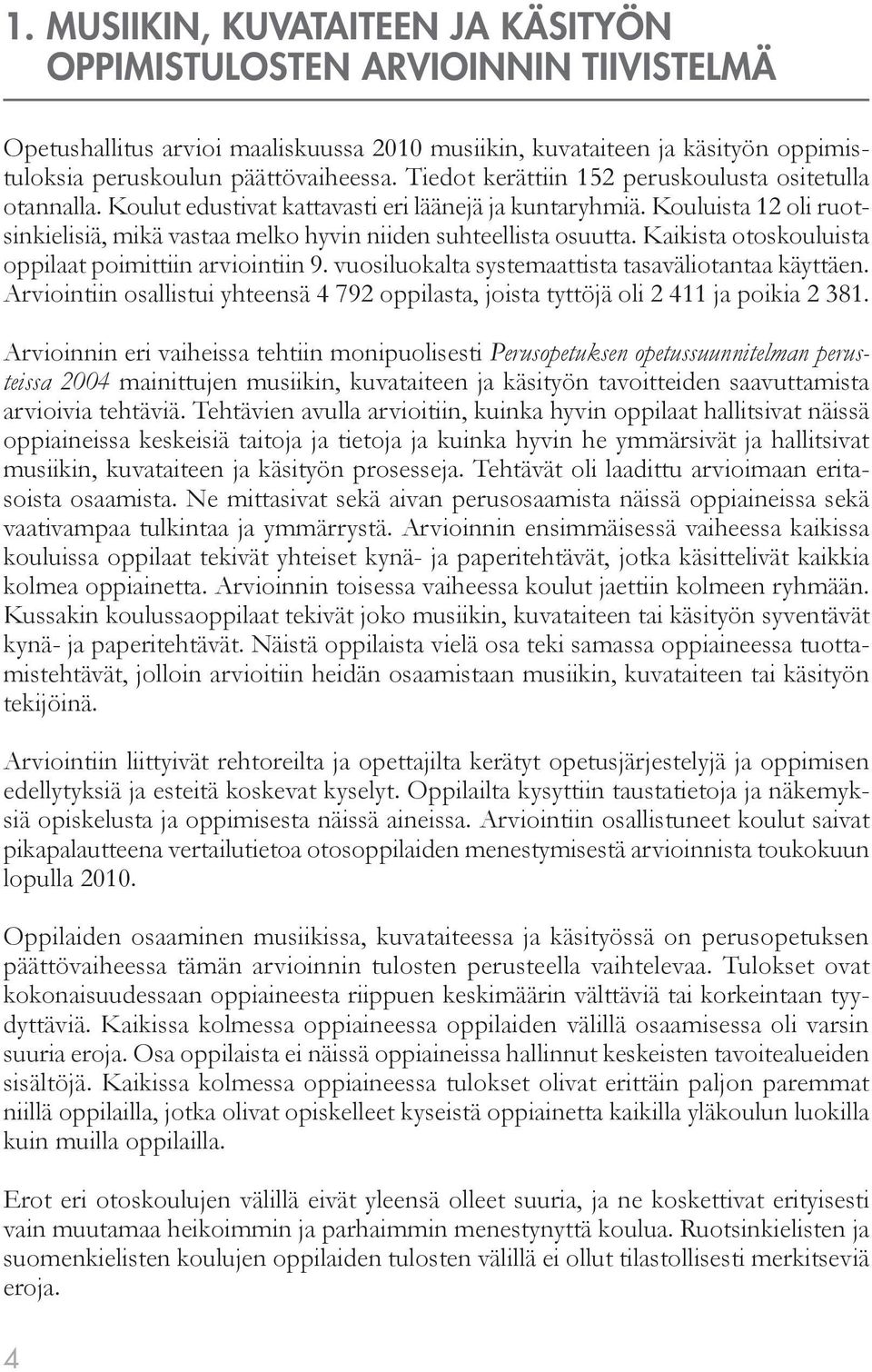 Kaikista otoskouluista oppilaat poimittiin arviointiin 9. vuosiluokalta systemaattista tasaväliotantaa käyttäen.