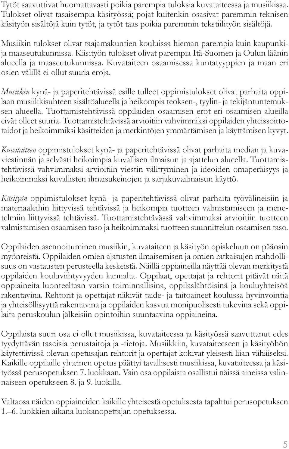 Musiikin tulokset olivat taajamakuntien kouluissa hieman parempia kuin kaupunkija maaseutukunnissa. Käsityön tulokset olivat parempia Itä-Suomen ja Oulun läänin alueella ja maaseutukunnissa.